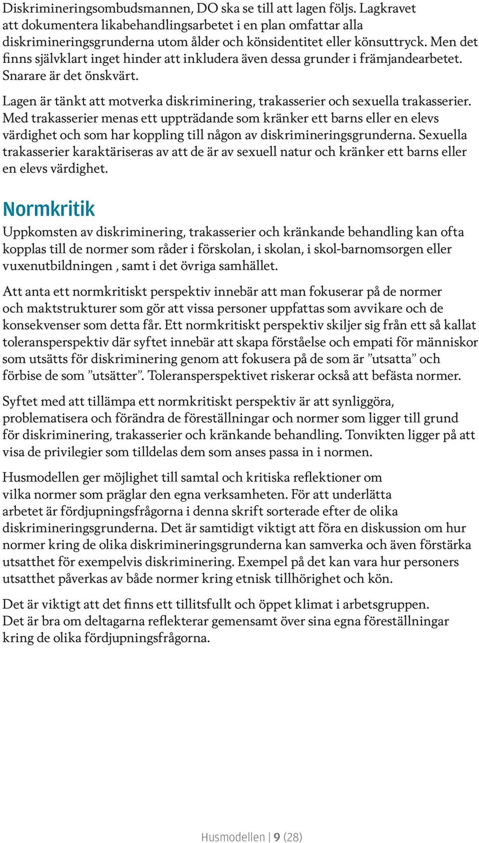 Men det finns självklart inget hinder att inkludera även dessa grunder i främjandearbetet. Snarare är det önskvärt. Lagen är tänkt att motverka diskriminering, trakasserier och sexuella trakasserier.