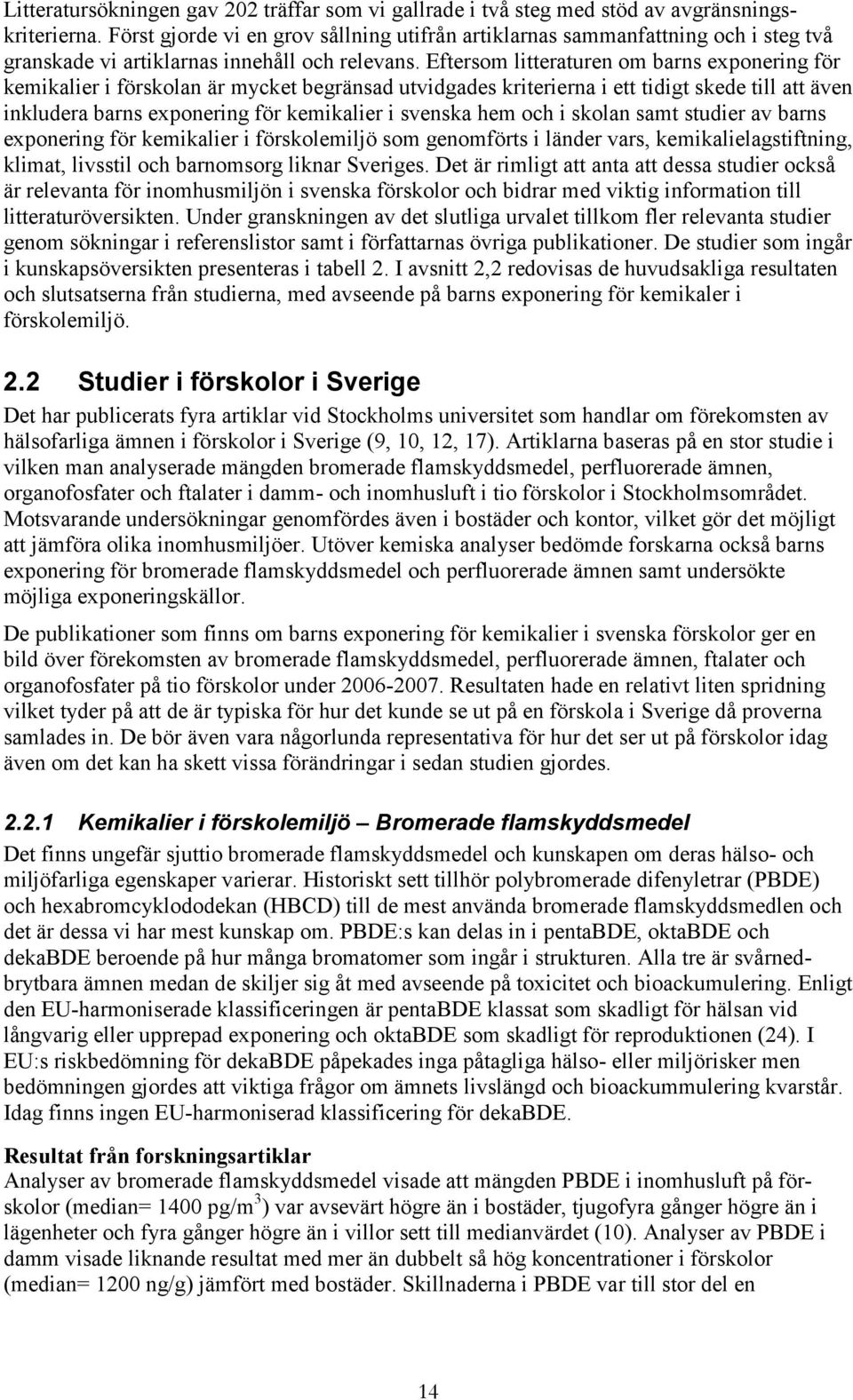 Eftersom litteraturen om barns exponering för kemikalier i förskolan är mycket begränsad utvidgades kriterierna i ett tidigt skede till att även inkludera barns exponering för kemikalier i svenska