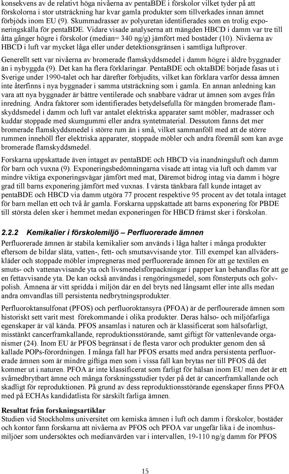 Vidare visade analyserna att mängden HBCD i damm var tre till åtta gånger högre i förskolor (median= 340 ng/g) jämfört med bostäder (10).