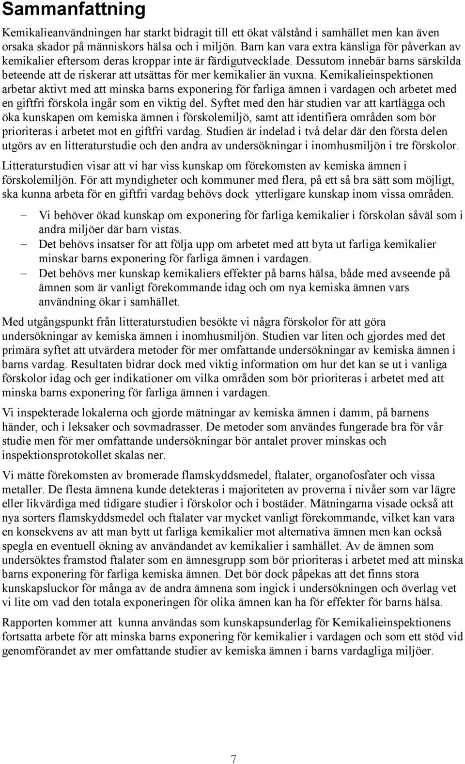 Dessutom innebär barns särskilda beteende att de riskerar att utsättas för mer kemikalier än vuxna.