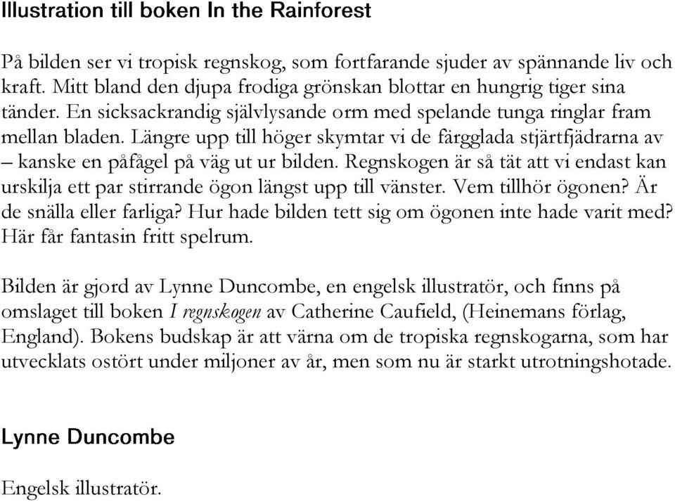 Regnskogen är så tät att vi endast kan urskilja ett par stirrande ögon längst upp till vänster. Vem tillhör ögonen? Är de snälla eller farliga? Hur hade bilden tett sig om ögonen inte hade varit med?