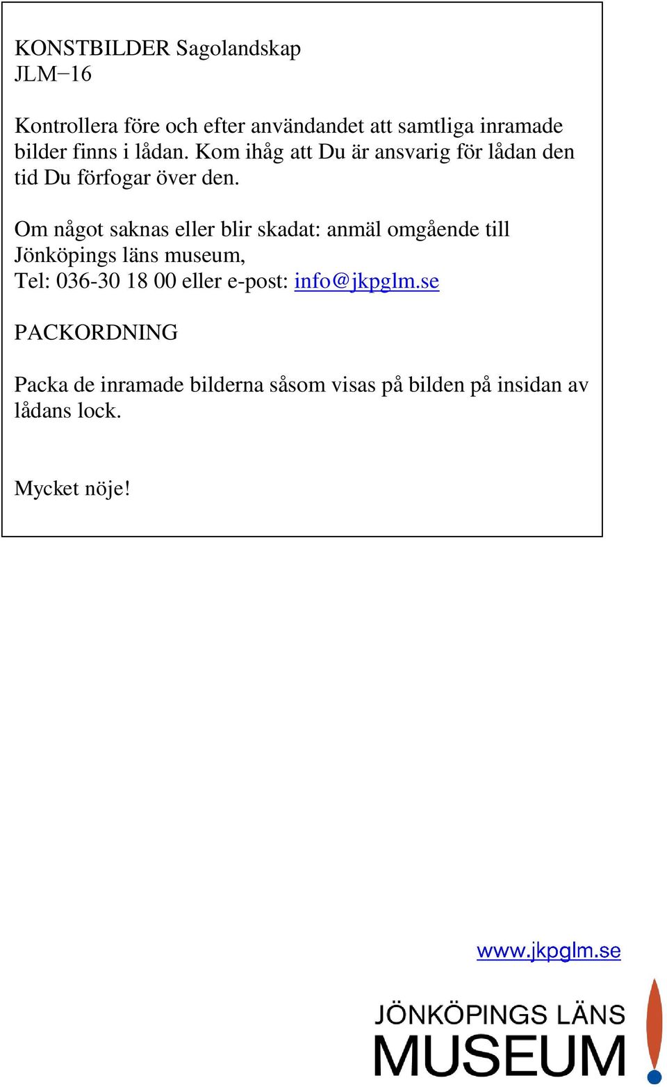 Om något saknas eller blir skadat: anmäl omgående till Jönköpings läns museum, Tel: 036-30 18 00 eller