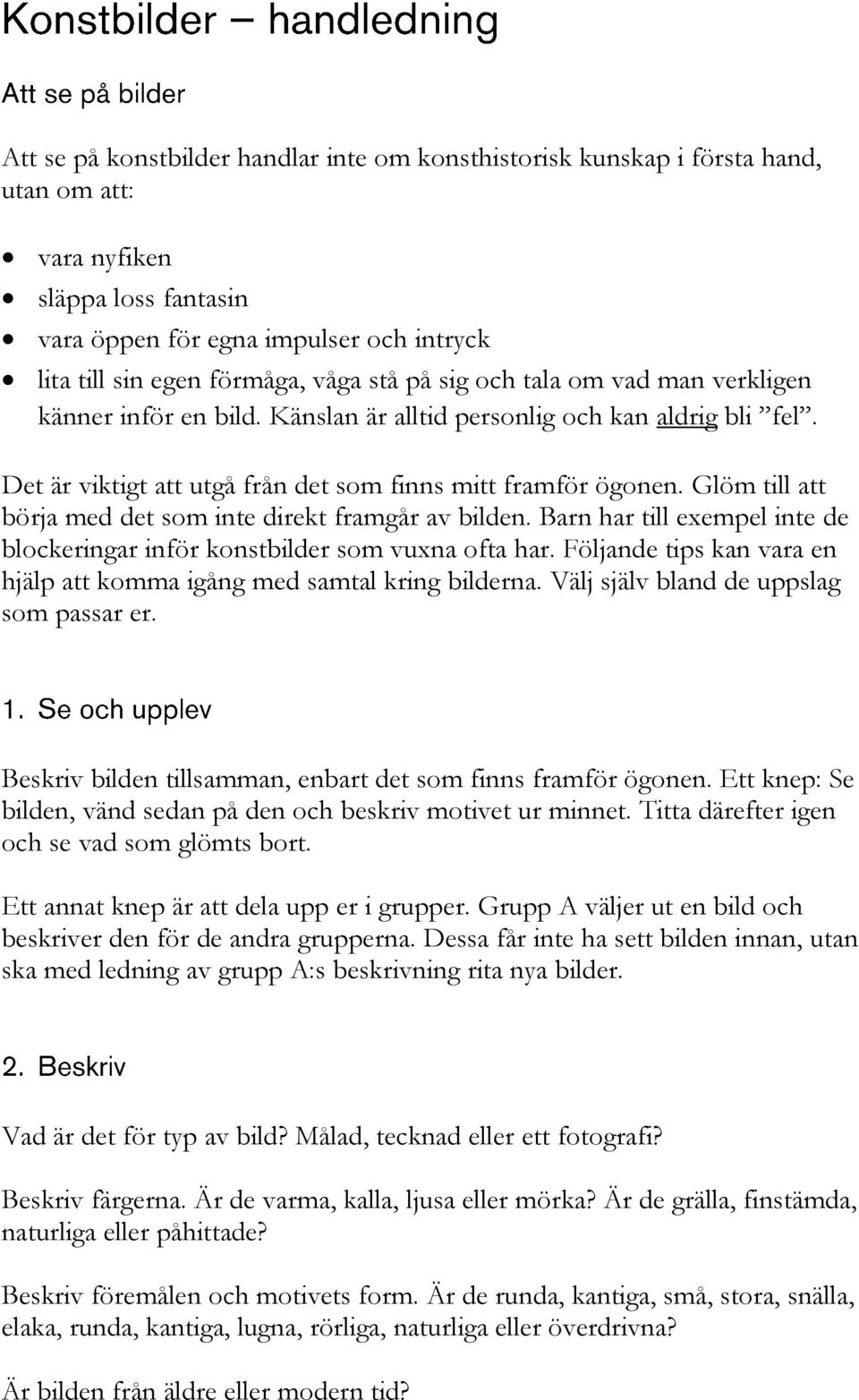 Glöm till att börja med det som inte direkt framgår av bilden. Barn har till exempel inte de blockeringar inför konstbilder som vuxna ofta har.