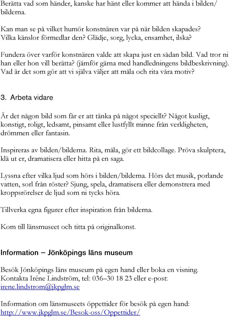 Vad är det som gör att vi själva väljer att måla och rita våra motiv? Är det någon bild som får er att tänka på något speciellt?