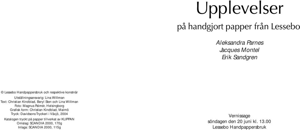 Christian Kindblad, Malmö Tryck: Davidsons Tryckeri i Växjö, 2004 Katalogen tryckt på papper tillverkat av KLIPPAN