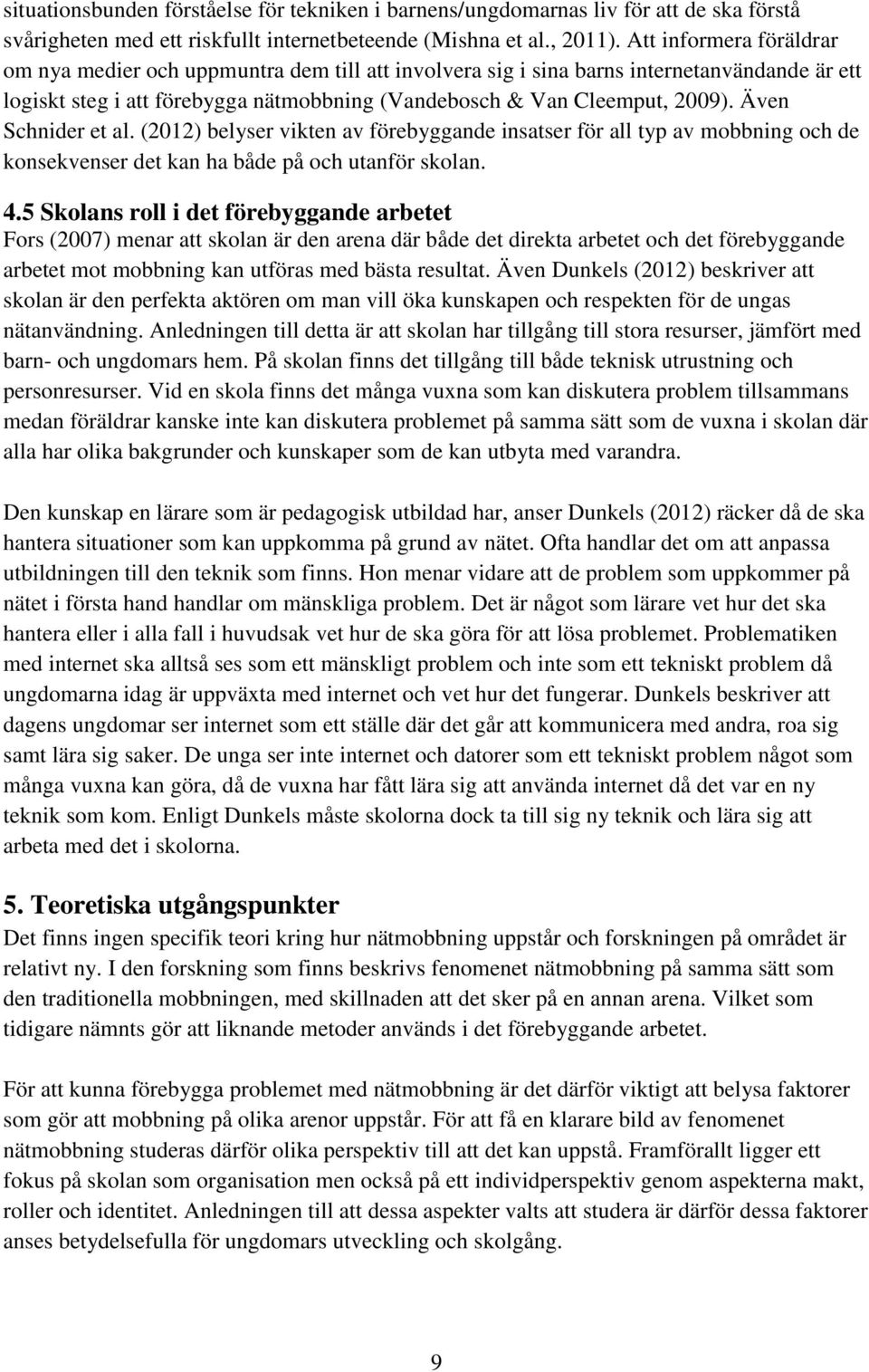 Även Schnider et al. (2012) belyser vikten av förebyggande insatser för all typ av mobbning och de konsekvenser det kan ha både på och utanför skolan. 4.