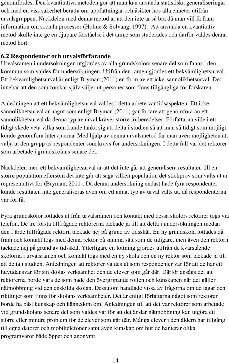 Att använda en kvantitativ metod skulle inte ge en djupare förståelse i det ämne som studerades och därför valdes denna metod bort. 6.