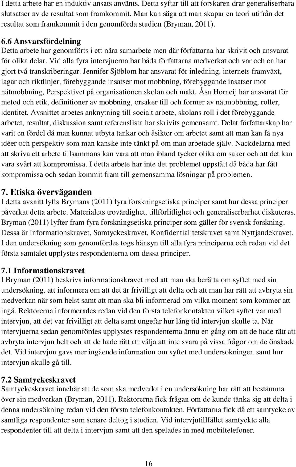 6 Ansvarsfördelning Detta arbete har genomförts i ett nära samarbete men där författarna har skrivit och ansvarat för olika delar.