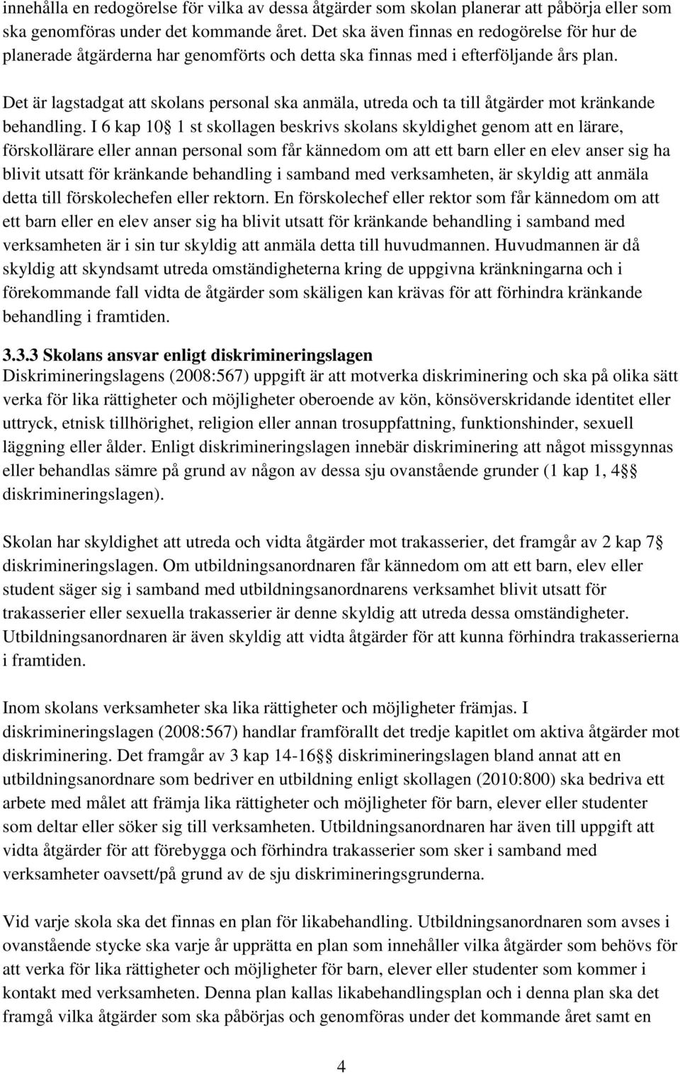 Det är lagstadgat att skolans personal ska anmäla, utreda och ta till åtgärder mot kränkande behandling.