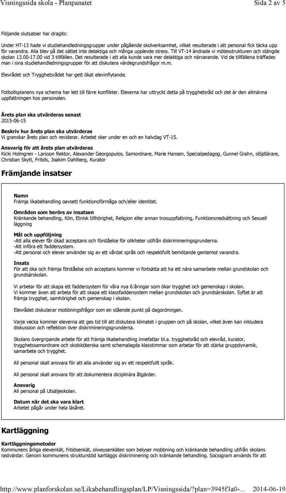 Det resulterade i att alla kunde vara mer delaktiga och närvarande. Vid de tillfällena träffades man i sina studiehandledningsgrupper för att diskutera värdegrundsfrågor m.m. Elevrådet och Trygghetsrådet har gett ökat elevinflytande.