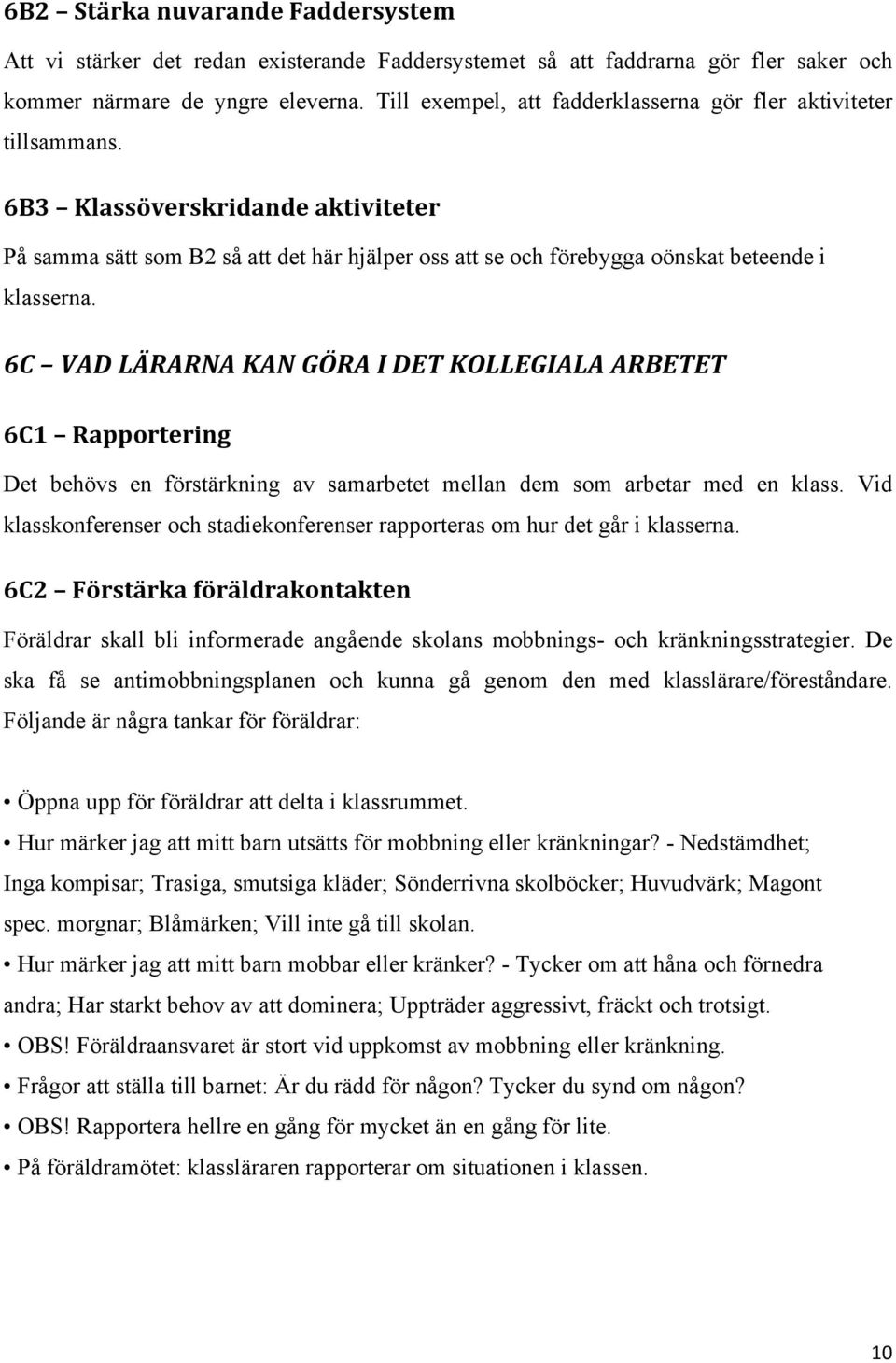 6B3 Klassöverskridande aktiviteter På samma sätt som B2 så att det här hjälper oss att se och förebygga oönskat beteende i klasserna.