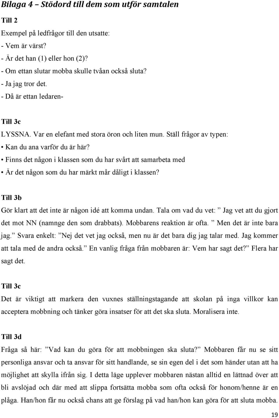 Finns det någon i klassen som du har svårt att samarbeta med Är det någon som du har märkt mår dåligt i klassen? Till 3b Gör klart att det inte är någon idé att komma undan.