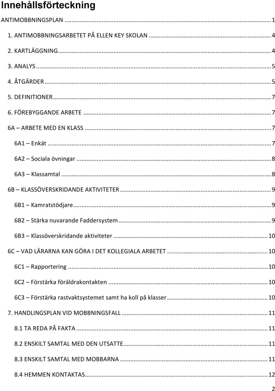 .. 9 6B3 Klassöverskridande aktiviteter... 10 6C VAD LÄRARNA KAN GÖRA I DET KOLLEGIALA ARBETET... 10 6C1 Rapportering... 10 6C2 Förstärka föräldrakontakten.