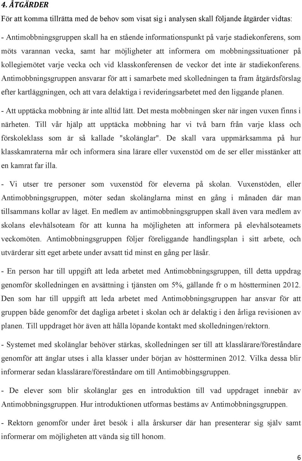 Antimobbningsgruppen ansvarar för att i samarbete med skolledningen ta fram åtgärdsförslag efter kartläggningen, och att vara delaktiga i revideringsarbetet med den liggande planen.