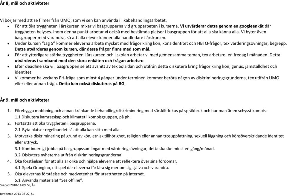 Vi byter även basgrupper med varandra, så att alla elever känner alla handledare i årskursen.