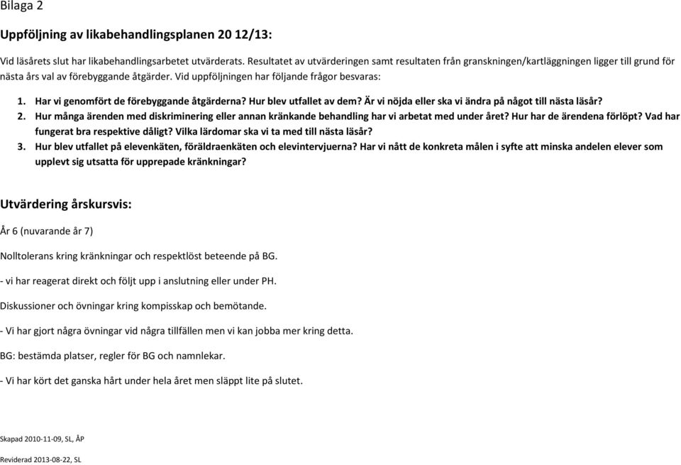 Har vi genomfört de förebyggande åtgärderna? Hur blev utfallet av dem? Är vi nöjda eller ska vi ändra på något till nästa läsår? 2.