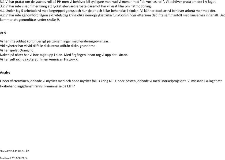 Vi känner dock att vi behöver arbeta mer med det. 4.2 Vi har inte genomfört någon aktivitetsdag kring olika neuropsykiatriska funktionshinder eftersom det inte sammanföll med kursernas innehåll.