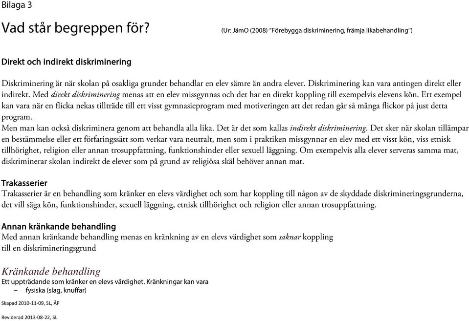 Diskriminering kan vara antingen direkt eller indirekt. Med direkt diskriminering menas att en elev missgynnas och det har en direkt koppling till exempelvis elevens kön.