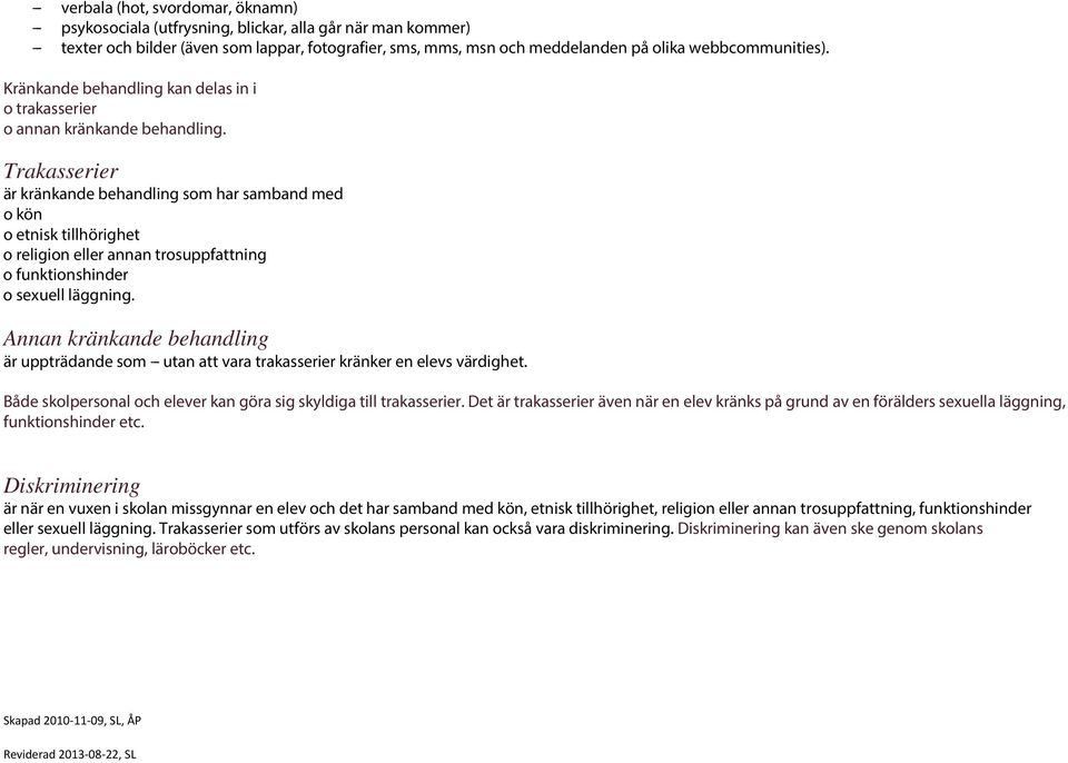 Trakasserier är kränkande behandling som har samband med o kön o etnisk tillhörighet o religion eller annan trosuppfattning o funktionshinder o sexuell läggning.