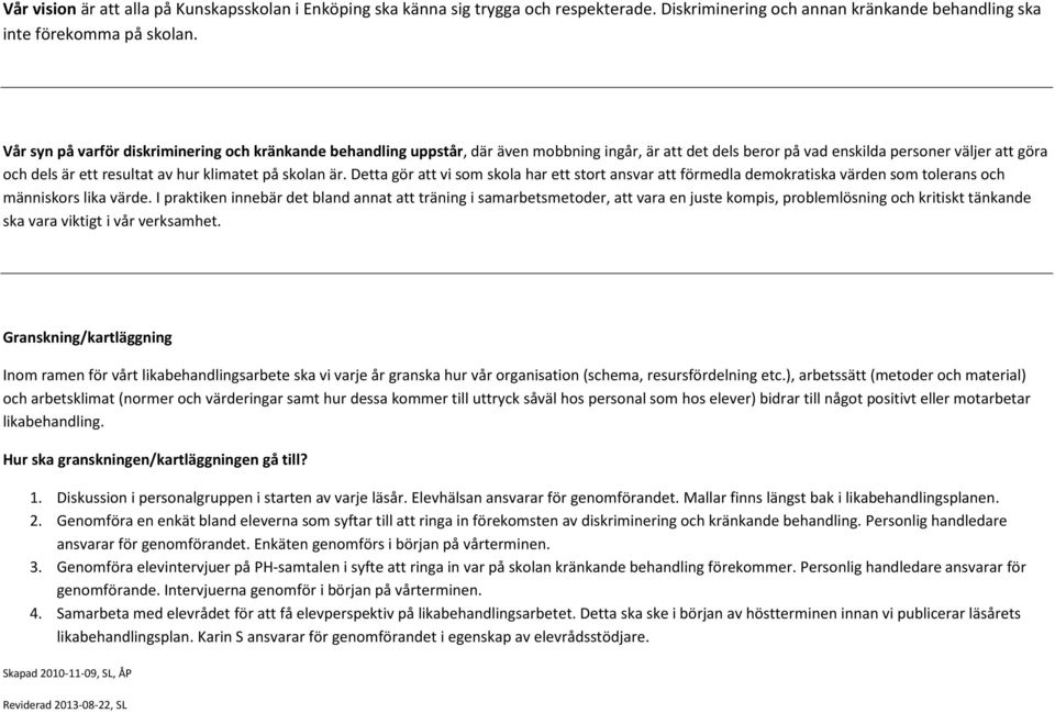 skolan är. Detta gör att vi som skola har ett stort ansvar att förmedla demokratiska värden som tolerans och människors lika värde.