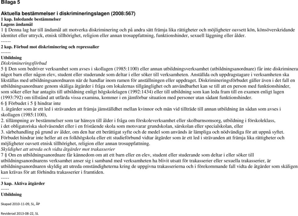 uttryck, etnisk tillhörighet, religion eller annan trosuppfattning, funktionshinder, sexuell läggning eller ålder. ------ 2 kap.