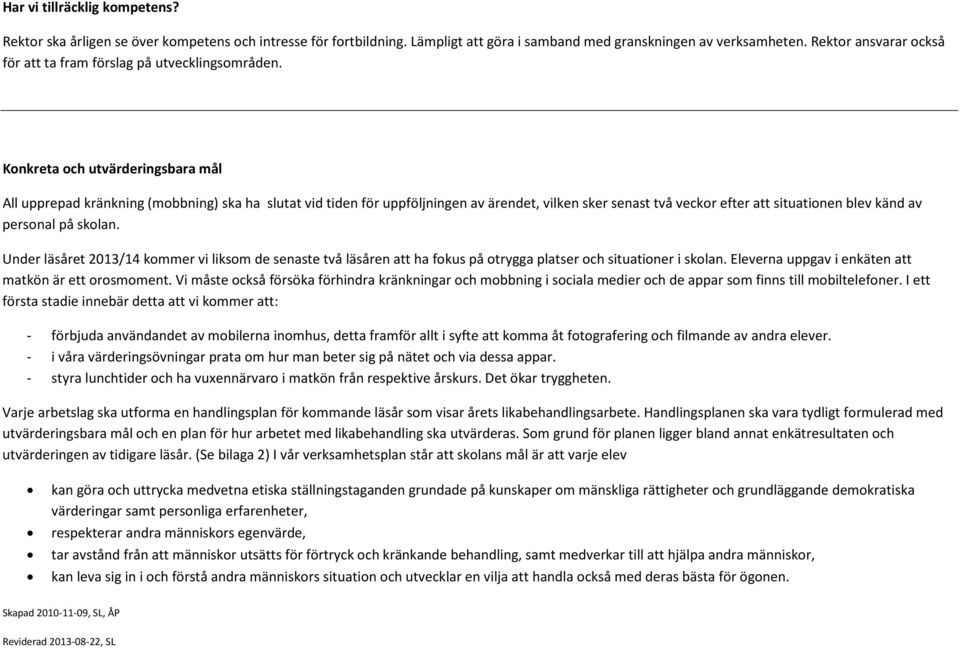 Konkreta och utvärderingsbara mål All upprepad kränkning (mobbning) ska ha slutat vid tiden för uppföljningen av ärendet, vilken sker senast två veckor efter att situationen blev känd av personal på