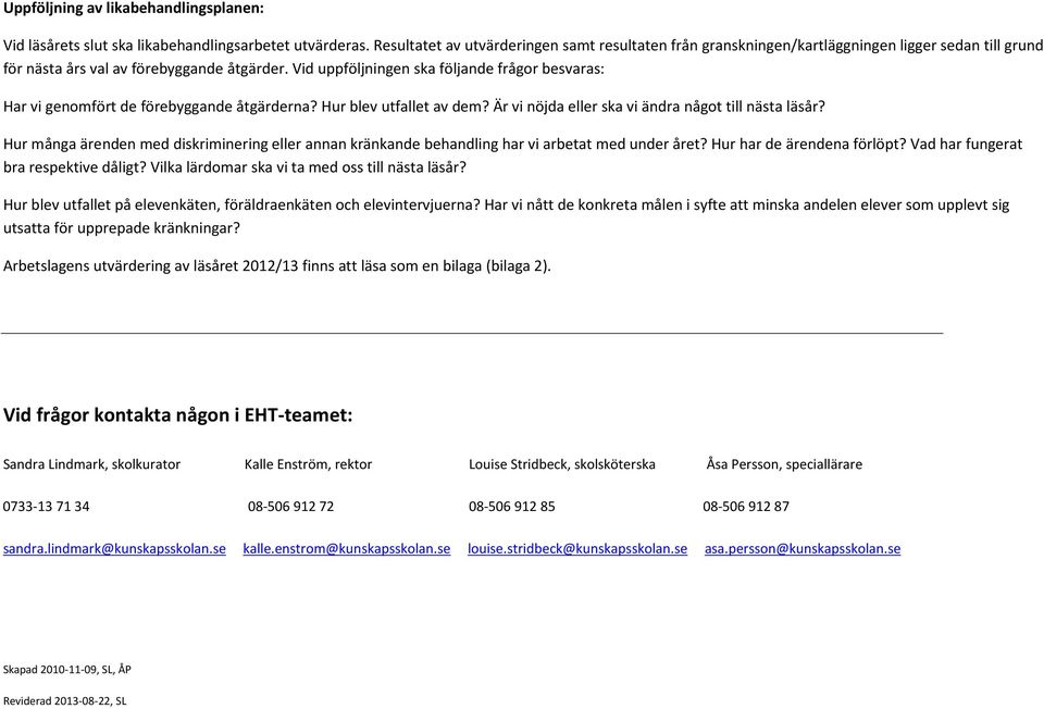 Vid uppföljningen ska följande frågor besvaras: Har vi genomfört de förebyggande åtgärderna? Hur blev utfallet av dem? Är vi nöjda eller ska vi ändra något till nästa läsår?