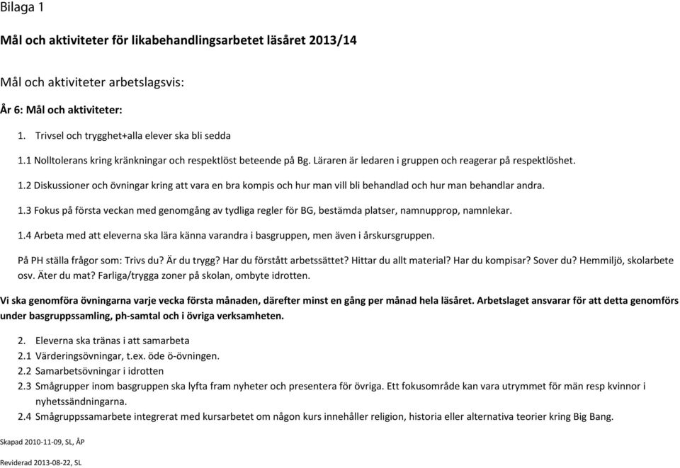 2 Diskussioner och övningar kring att vara en bra kompis och hur man vill bli behandlad och hur man behandlar andra. 1.