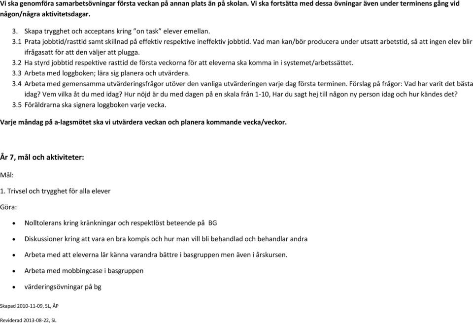 Vad man kan/bör producera under utsatt arbetstid, så att ingen elev blir ifrågasatt för att den väljer att plugga. 3.