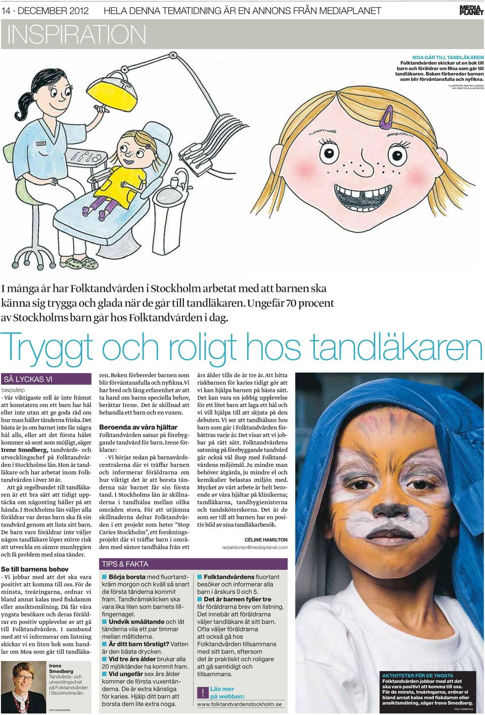 ILLUSTRATION: KRISTINA LARSSON, ART DIRECTOR & ILLUSTRATÖR I många år har Folktandvården i Stockholm arbetat med att barnen ska känna sig trygga och glada när de går till tandläkaren.