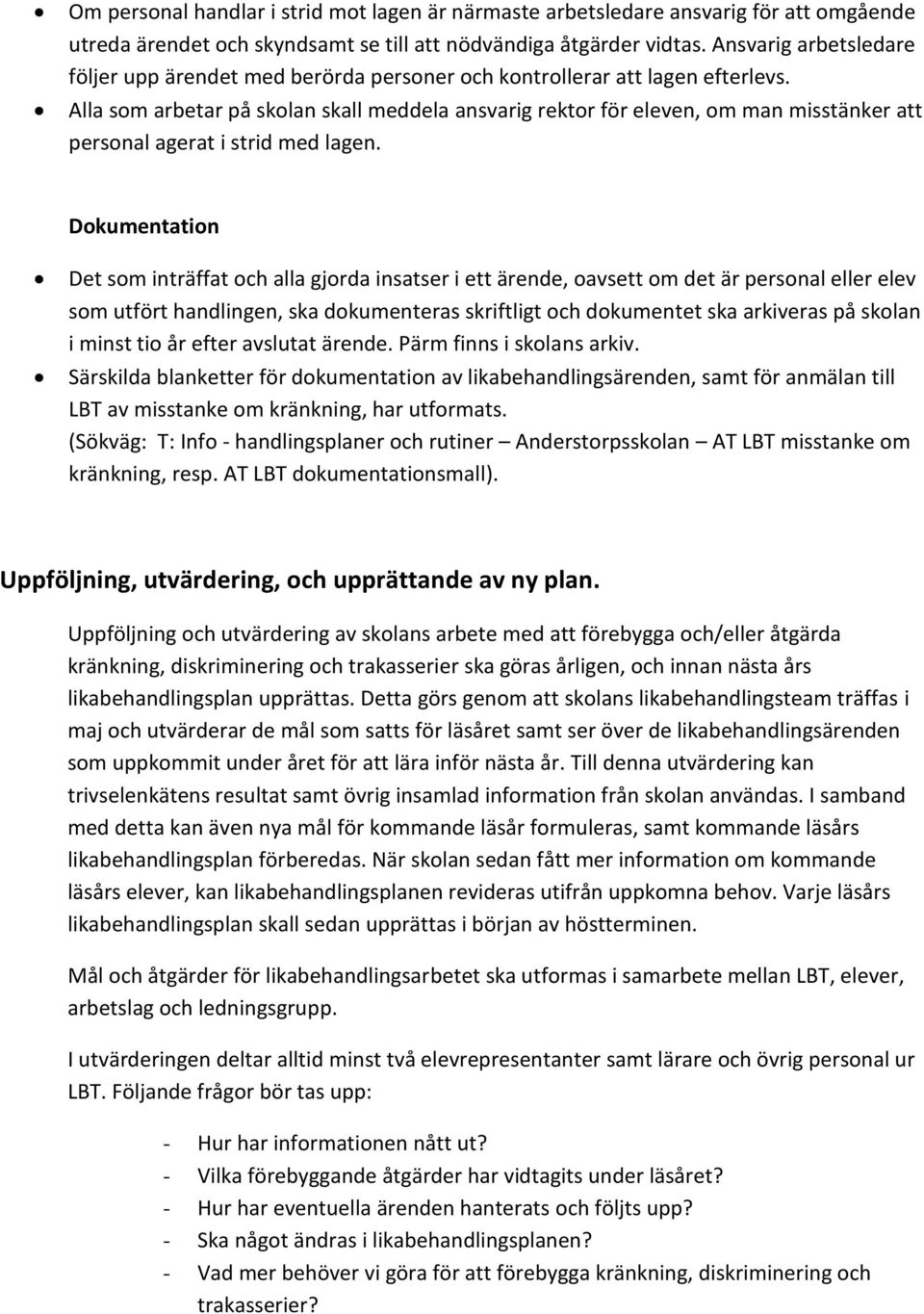 Alla som arbetar på skolan skall meddela ansvarig rektor för eleven, om man misstänker att personal agerat i strid med lagen.