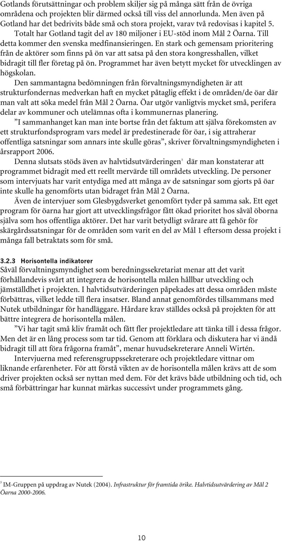 Till detta kommer den svenska medfinansieringen. En stark och gemensam prioritering från de aktörer som finns på ön var att satsa på den stora kongresshallen, vilket bidragit till fler företag på ön.