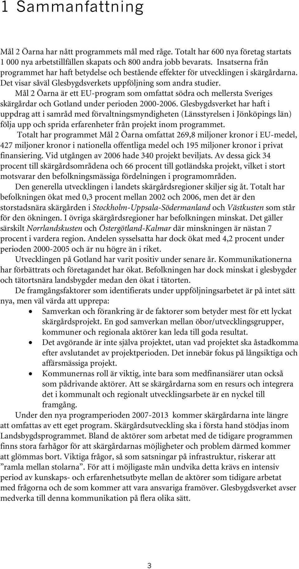 Mål 2 Öarna är ett EU-program som omfattat södra och mellersta Sveriges skärgårdar och Gotland under perioden 2000-2006.