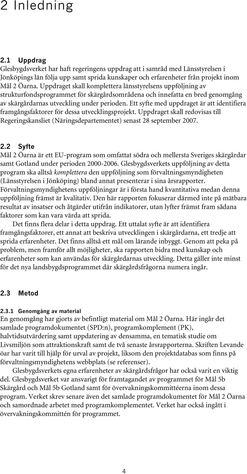 Ett syfte med uppdraget är att identifiera framgångsfaktorer för dessa utvecklingsprojekt. Uppdraget skall redovisas till Regeringskansliet (Näringsdepartementet) senast 28