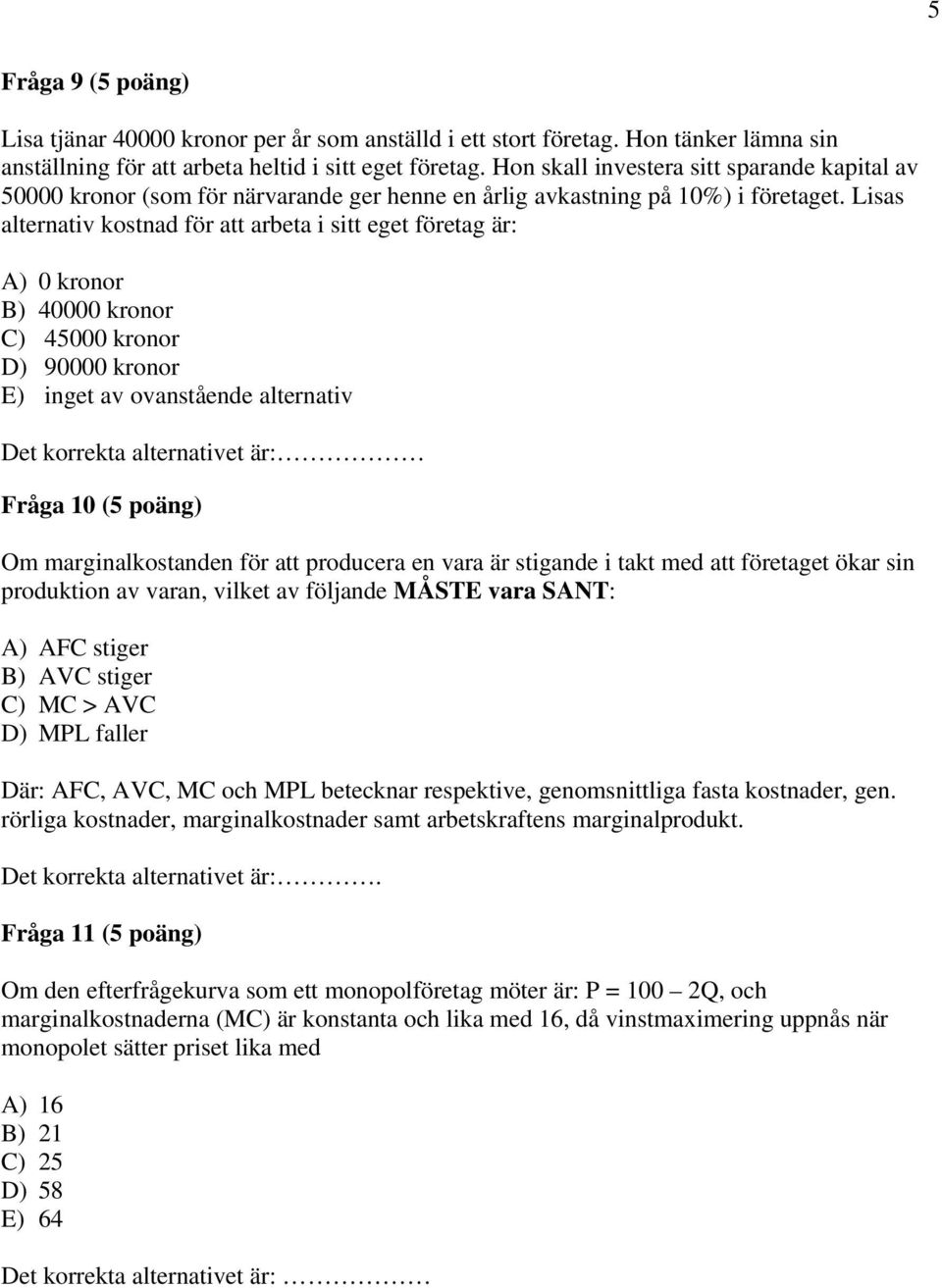 Lisas alternativ kostnad för att arbeta i sitt eget företag är: A) 0 kronor B) 40000 kronor C) 45000 kronor D) 90000 kronor E) inget av ovanstående alternativ Det korrekta alternativet är: Fråga 10
