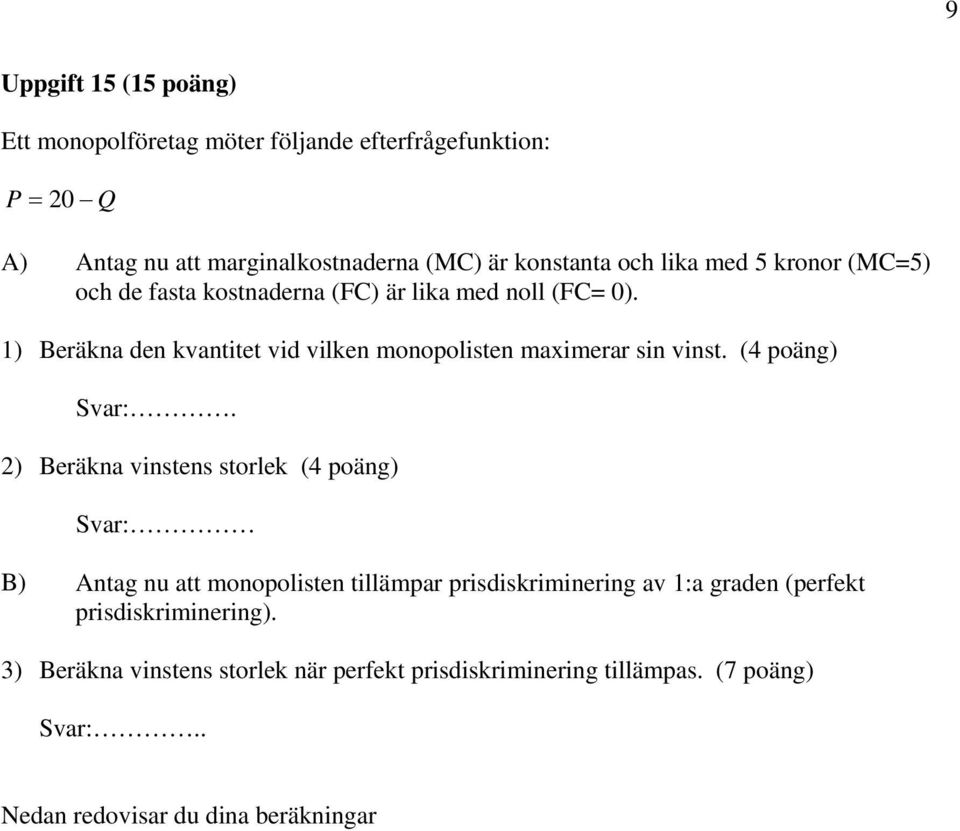 1) Beräkna den kvantitet vid vilken monopolisten maximerar sin vinst. (4 poäng) Svar:.