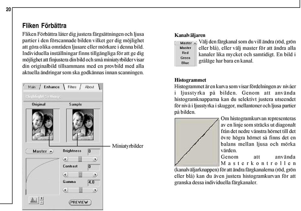 som ska godkännas innan scanningen. Miniatyrbilder Kanalväljaren Välj den färgkanal som du vill ändra (röd, grön eller blå), eller välj master för att ändra alla kanaler lika mycket och samtidigt.