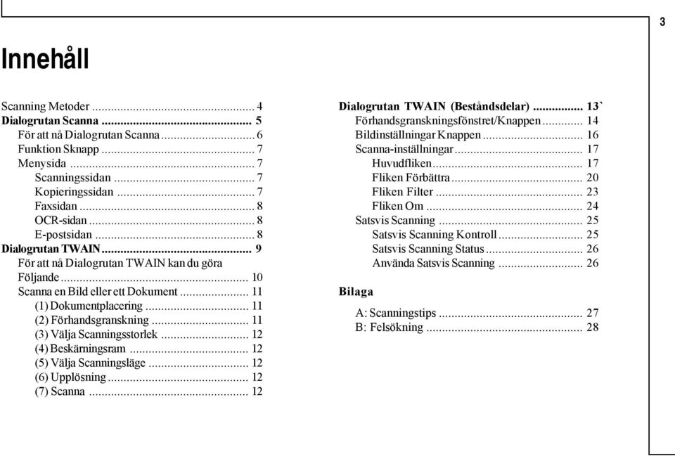 .. 11 (3) Välja Scanningsstorlek... 12 (4) Beskärningsram... 12 (5) Välja Scanningsläge... 12 (6) Upplösning... 12 (7) Scanna... 12 Dialogrutan TWAIN (Beståndsdelar).