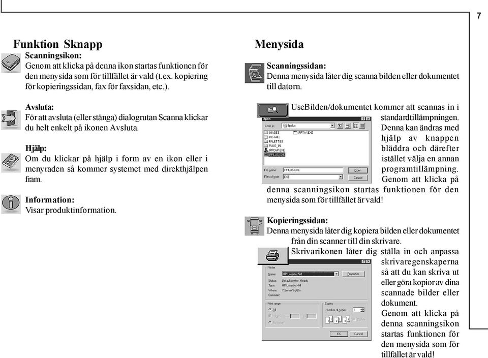 Hjälp: Om du klickar på hjälp i form av en ikon eller i menyraden så kommer systemet med direkthjälpen fram. Information: Visar produktinformation.