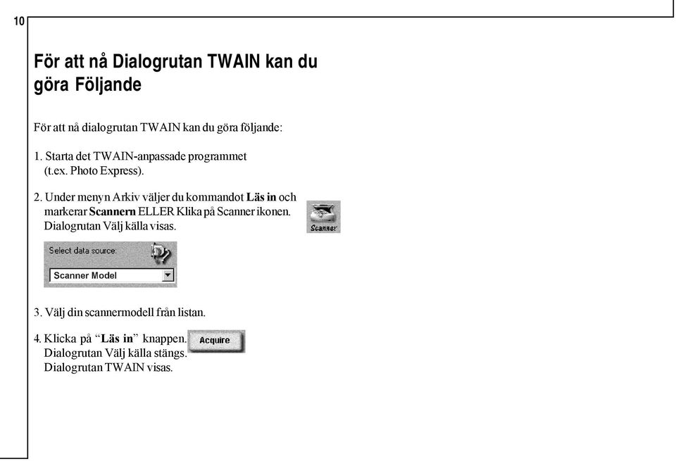 Under menyn Arkiv väljer du kommandot Läs in och markerar Scannern ELLER Klika på Scanner ikonen.