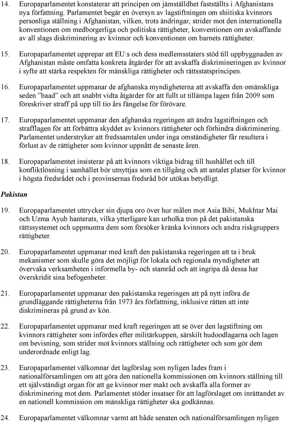 politiska rättigheter, konventionen om avskaffande av all slags diskriminering av kvinnor och konventionen om barnets rättigheter. 15.