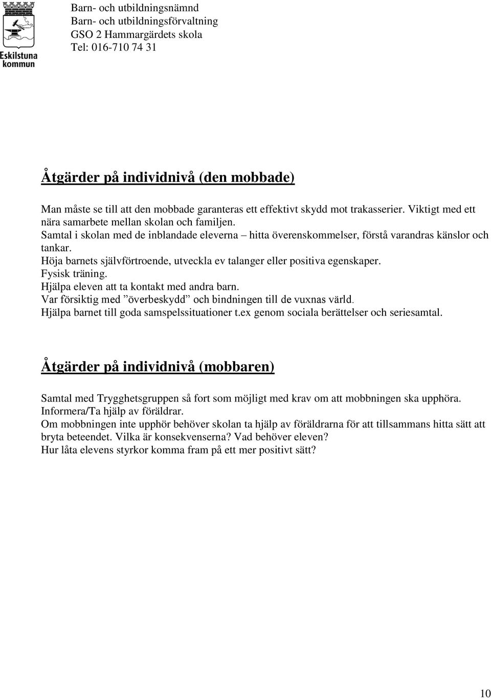 Hjälpa eleven att ta kontakt med andra barn. Var försiktig med överbeskydd och bindningen till de vuxnas värld. Hjälpa barnet till goda samspelssituationer t.