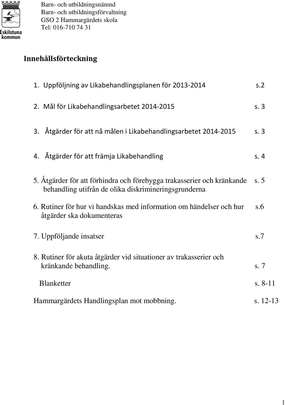 Åtgärder för att förhindra och förebygga trakasserier och kränkande s. 5 behandling utifrån de olika diskrimineringsgrunderna 6.