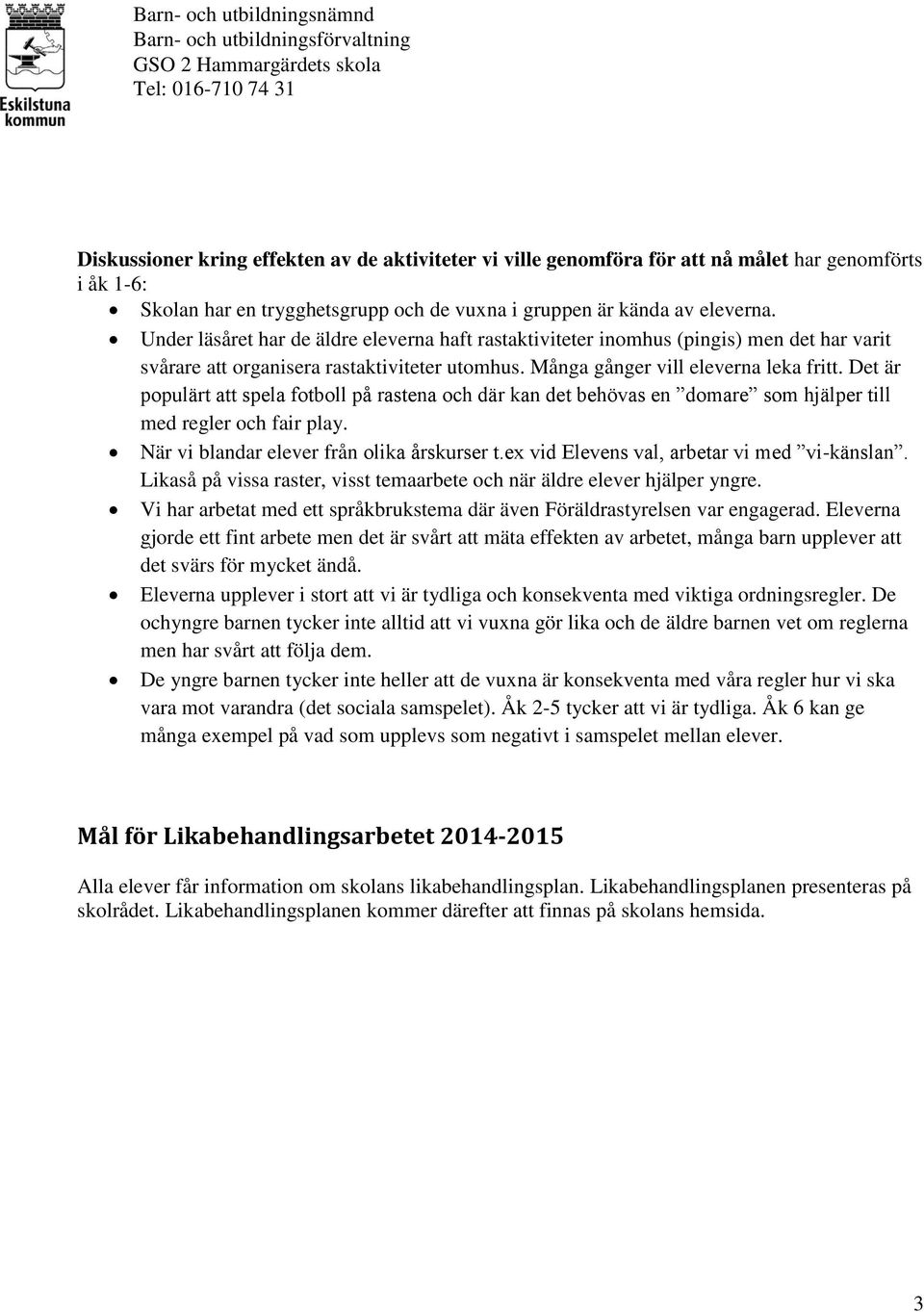 Det är populärt att spela fotboll på rastena och där kan det behövas en domare som hjälper till med regler och fair play. När vi blandar elever från olika årskurser t.