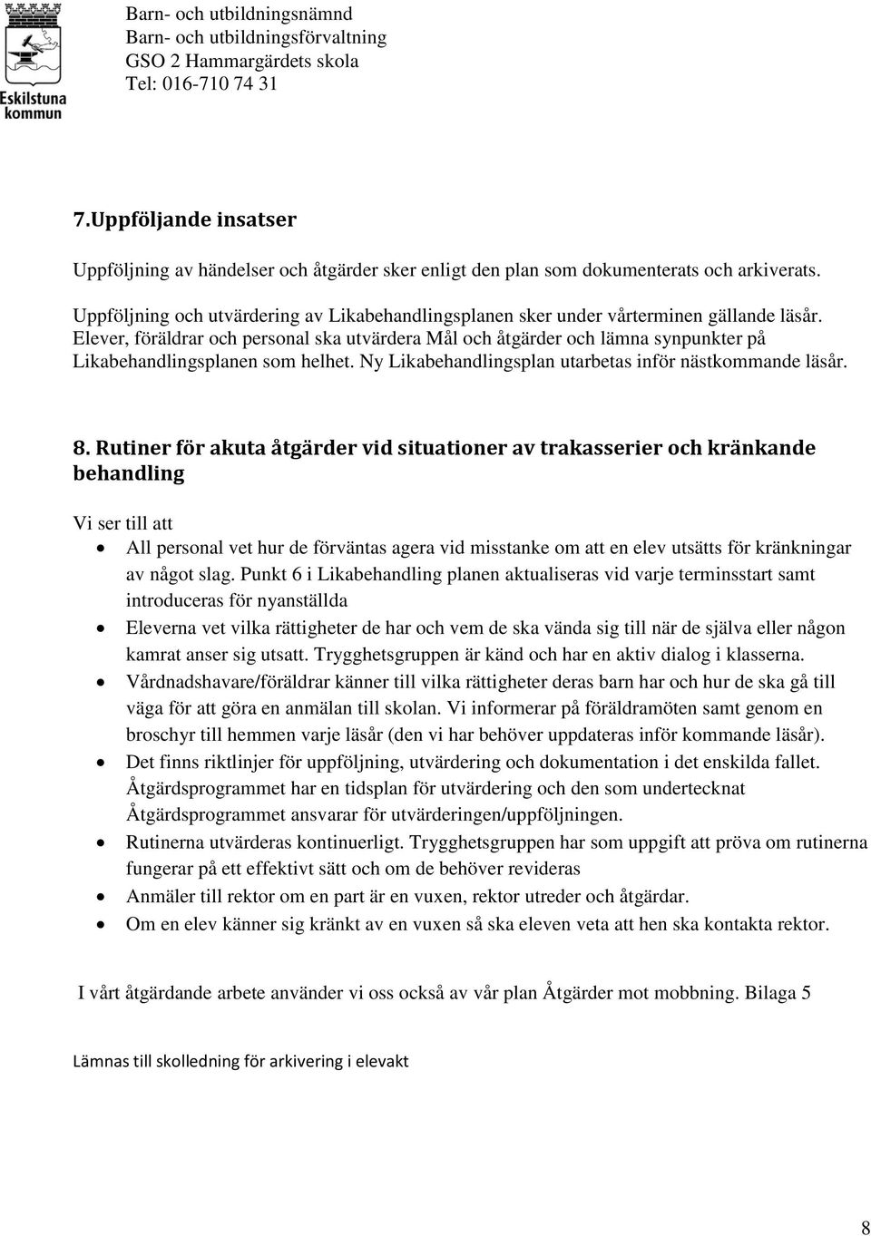 Elever, föräldrar och personal ska utvärdera Mål och åtgärder och lämna synpunkter på Likabehandlingsplanen som helhet. Ny Likabehandlingsplan utarbetas inför nästkommande läsår. 8.