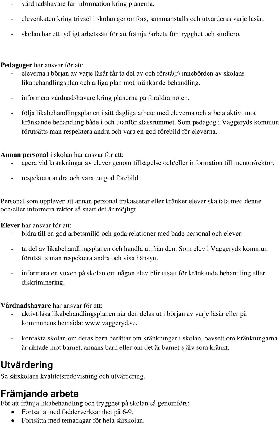 Pedagoger har ansvar för att: - eleverna i början av varje läsår får ta del av och förstå(r) innebörden av skolans likabehandlingsplan och årliga plan mot kränkande behandling.