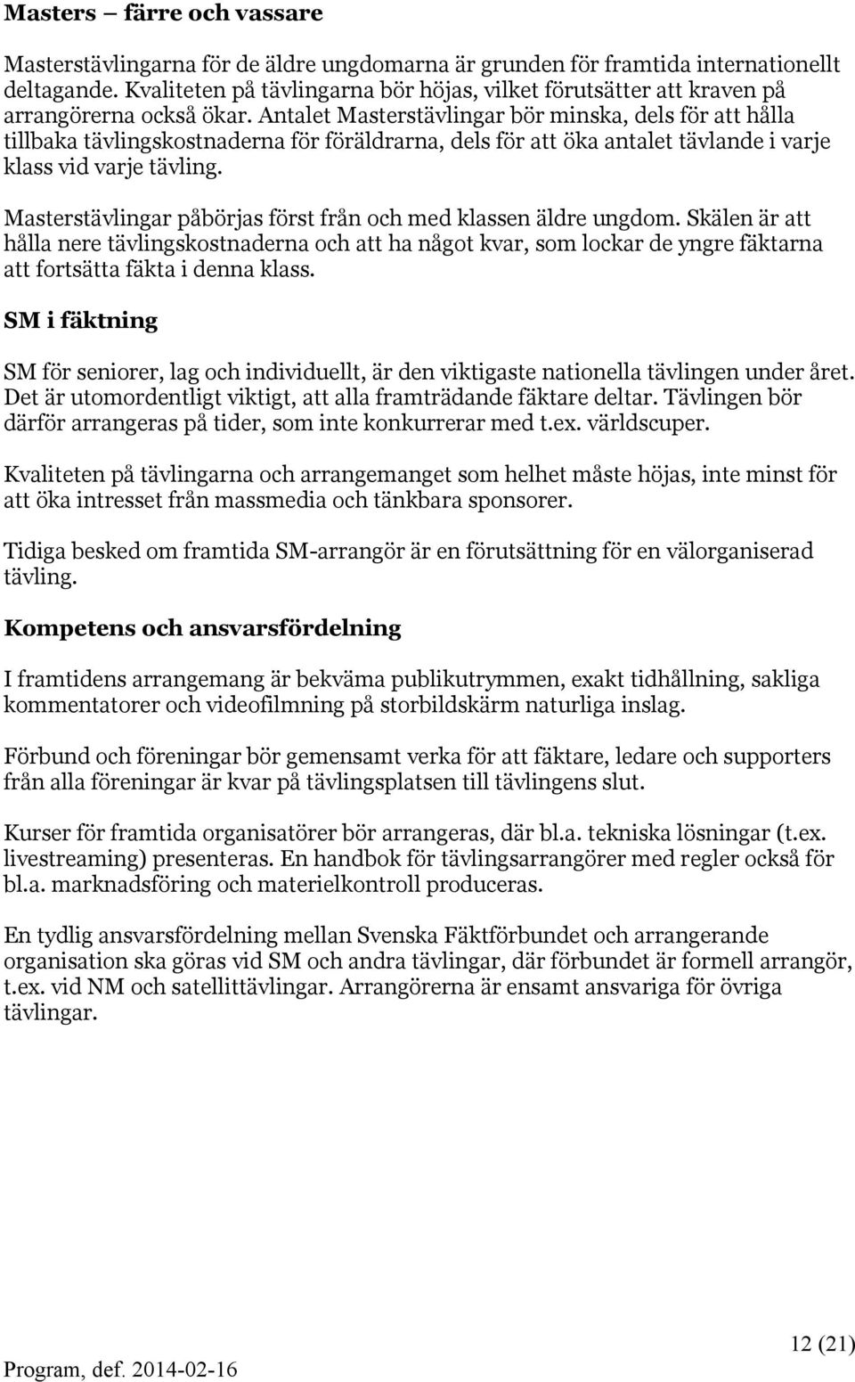 Antalet Masterstävlingar bör minska, dels för att hålla tillbaka tävlingskostnaderna för föräldrarna, dels för att öka antalet tävlande i varje klass vid varje tävling.