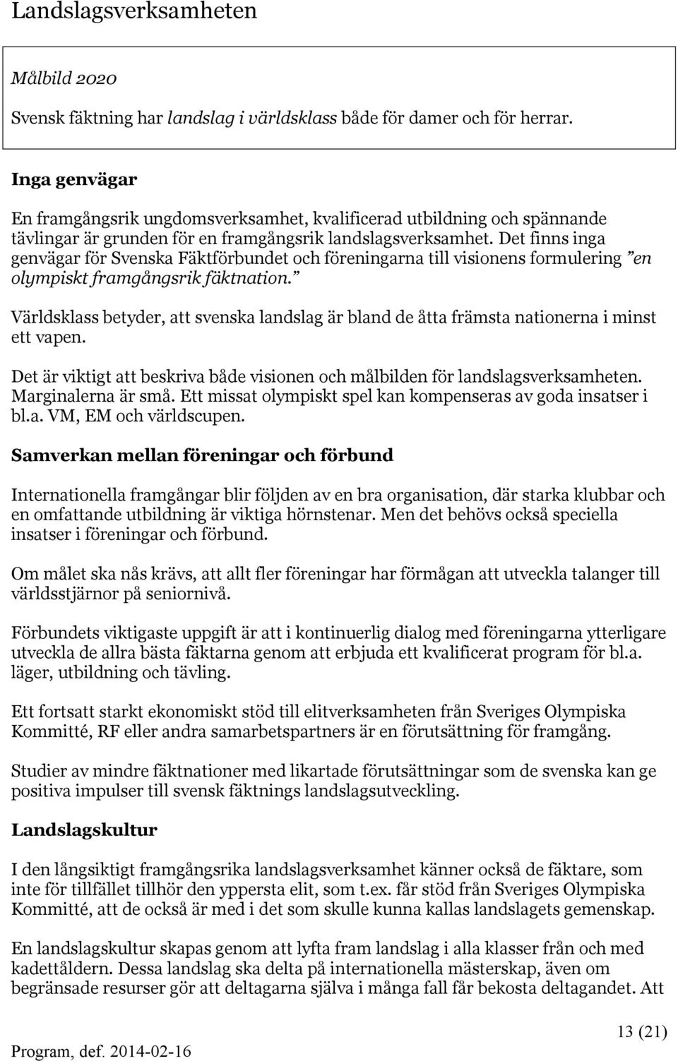 Det finns inga genvägar för Svenska Fäktförbundet och föreningarna till visionens formulering en olympiskt framgångsrik fäktnation.