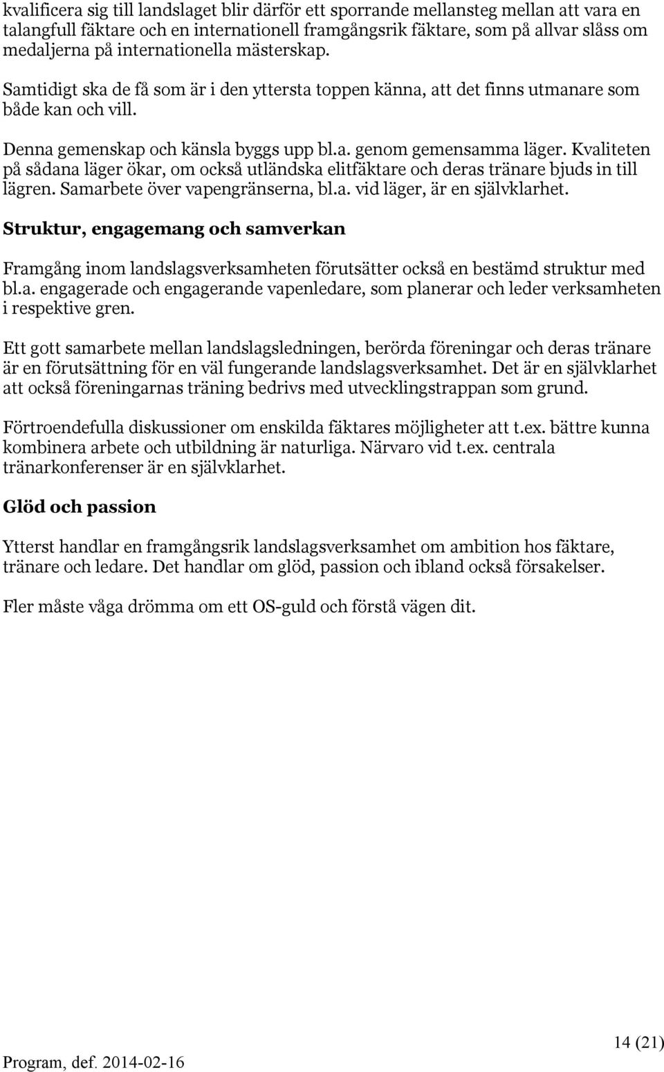 Kvaliteten på sådana läger ökar, om också utländska elitfäktare och deras tränare bjuds in till lägren. Samarbete över vapengränserna, bl.a. vid läger, är en självklarhet.