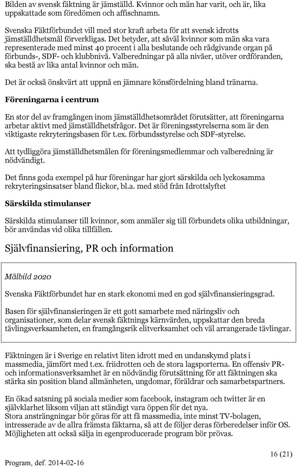 Det betyder, att såväl kvinnor som män ska vara representerade med minst 40 procent i alla beslutande och rådgivande organ på förbunds-, SDF- och klubbnivå.